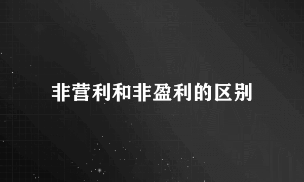 非营利和非盈利的区别