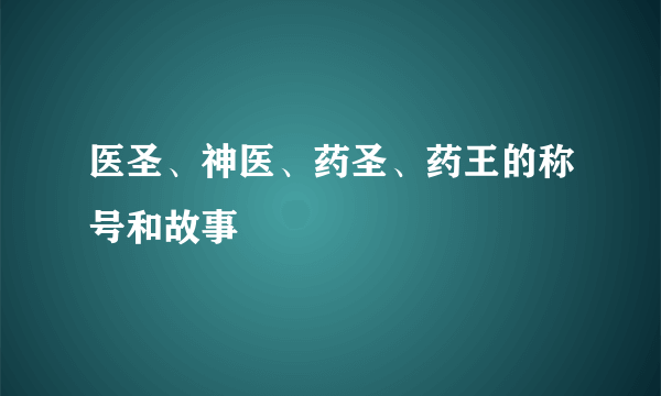 医圣、神医、药圣、药王的称号和故事