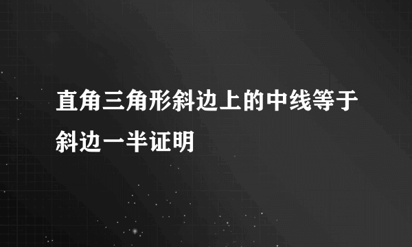 直角三角形斜边上的中线等于斜边一半证明