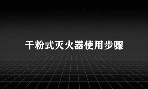干粉式灭火器使用步骤