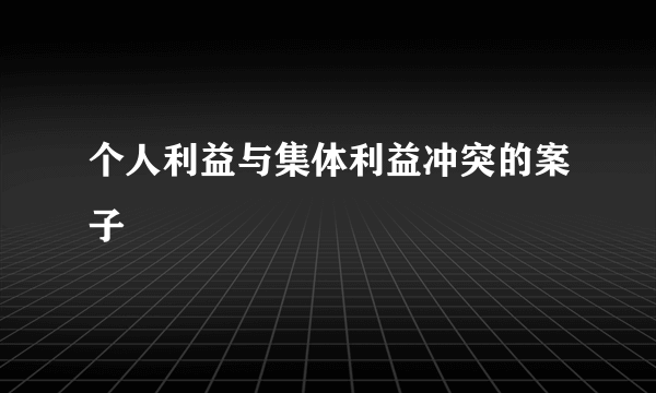 个人利益与集体利益冲突的案子