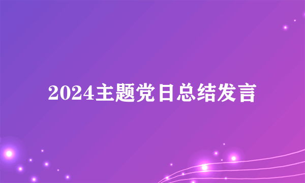 2024主题党日总结发言