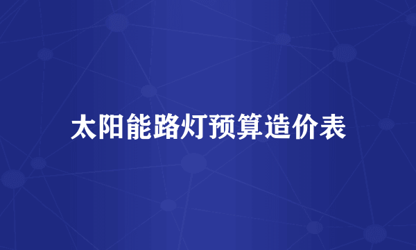 太阳能路灯预算造价表