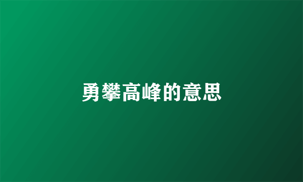 勇攀高峰的意思