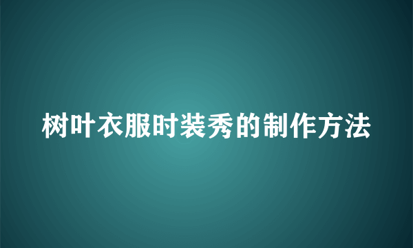 树叶衣服时装秀的制作方法