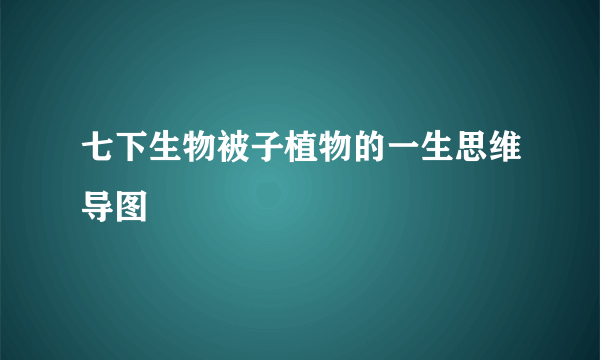 七下生物被子植物的一生思维导图