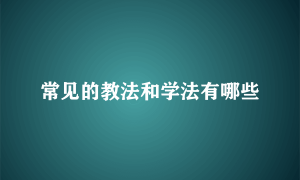常见的教法和学法有哪些