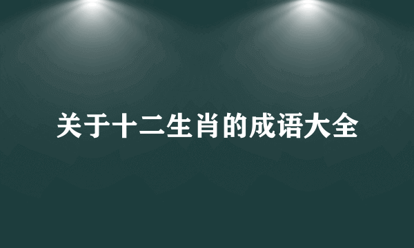 关于十二生肖的成语大全