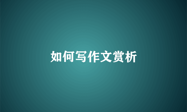 如何写作文赏析