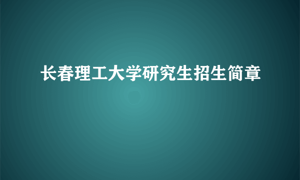 长春理工大学研究生招生简章