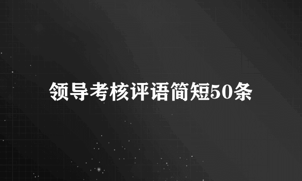 领导考核评语简短50条