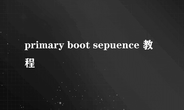 primary boot sepuence 教程