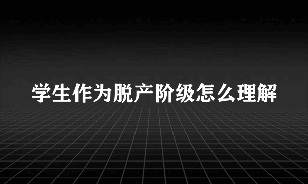 学生作为脱产阶级怎么理解
