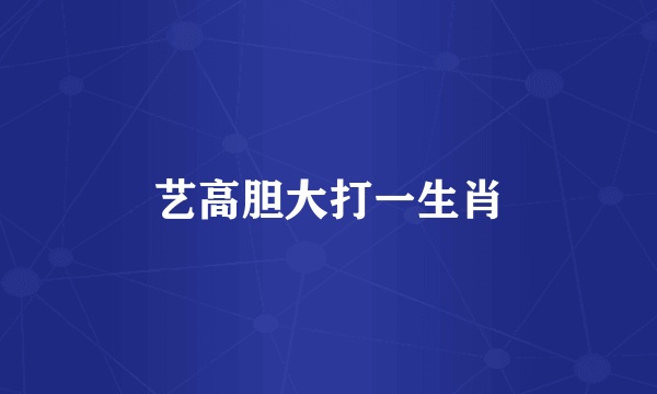艺高胆大打一生肖