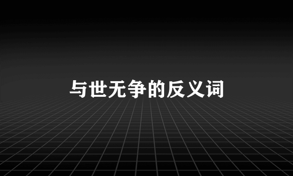 与世无争的反义词