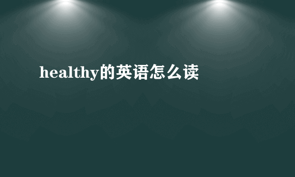 healthy的英语怎么读