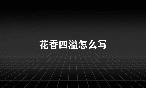 花香四溢怎么写