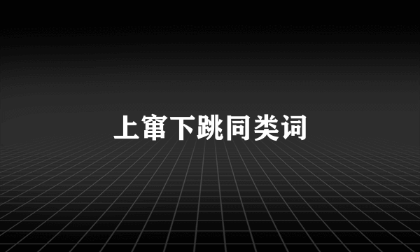 上窜下跳同类词
