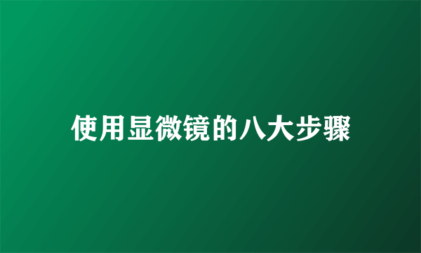 使用显微镜的八大步骤