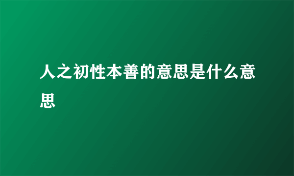 人之初性本善的意思是什么意思