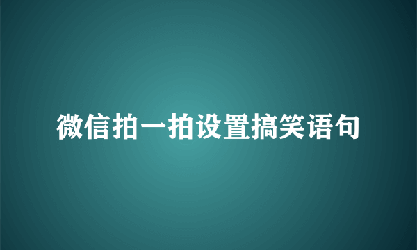 微信拍一拍设置搞笑语句