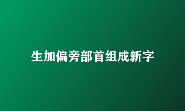 生加偏旁部首组成新字