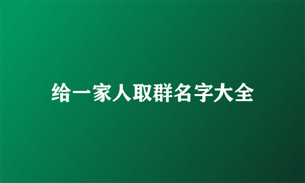 给一家人取群名字大全