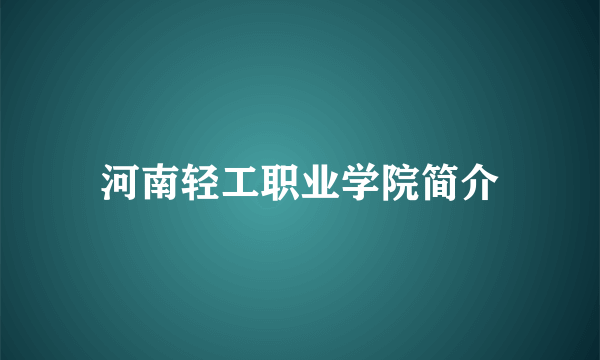 河南轻工职业学院简介