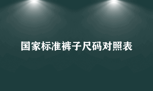 国家标准裤子尺码对照表