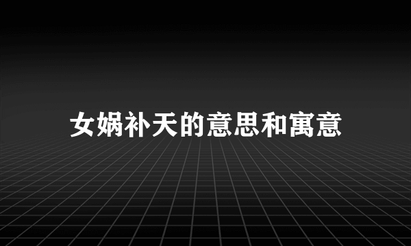 女娲补天的意思和寓意