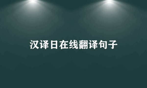 汉译日在线翻译句子