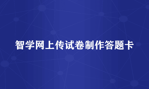 智学网上传试卷制作答题卡