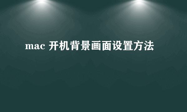 mac 开机背景画面设置方法