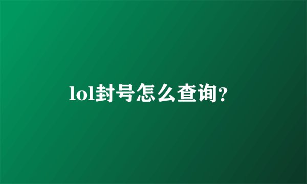 lol封号怎么查询？