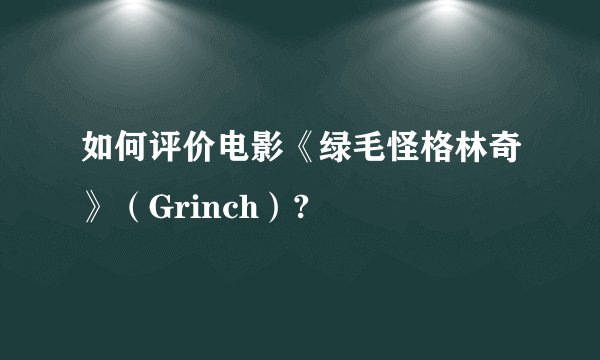 如何评价电影《绿毛怪格林奇》（Grinch）?