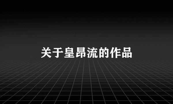 关于皇昂流的作品