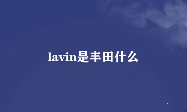lavin是丰田什么