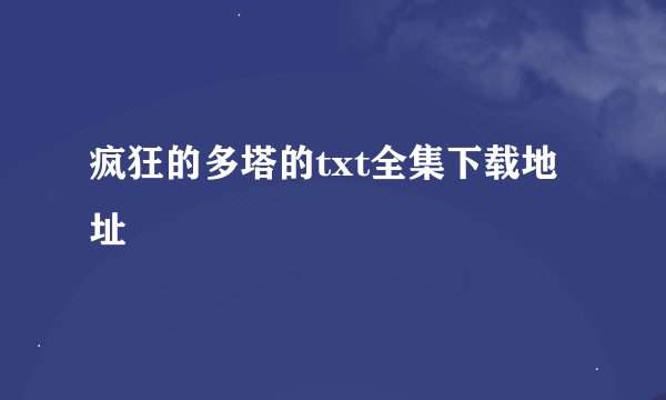 疯狂的多塔的txt全集下载地址
