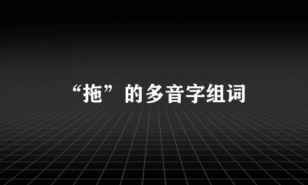 “拖”的多音字组词