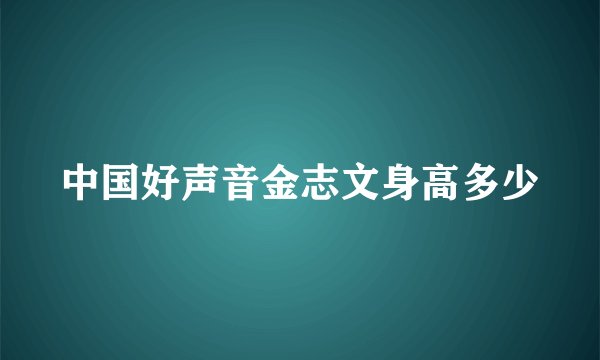 中国好声音金志文身高多少