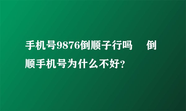 手机号9876倒顺子行吗  倒顺手机号为什么不好？
