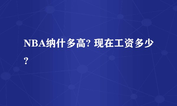 NBA纳什多高? 现在工资多少?