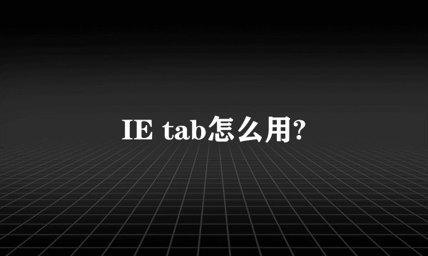 IE tab怎么用?