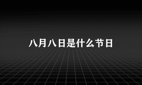 八月八日是什么节日