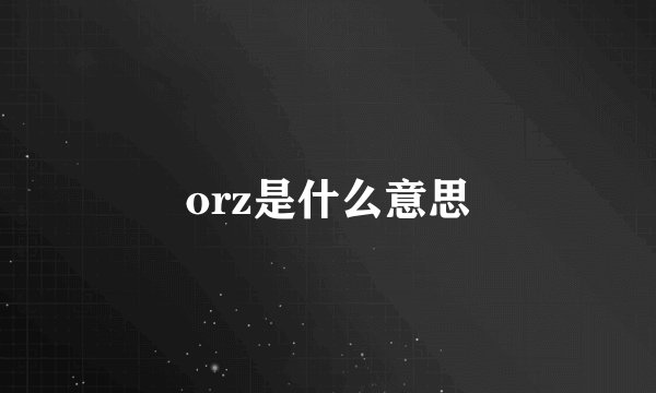 orz是什么意思