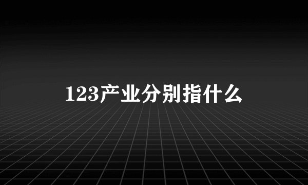 123产业分别指什么