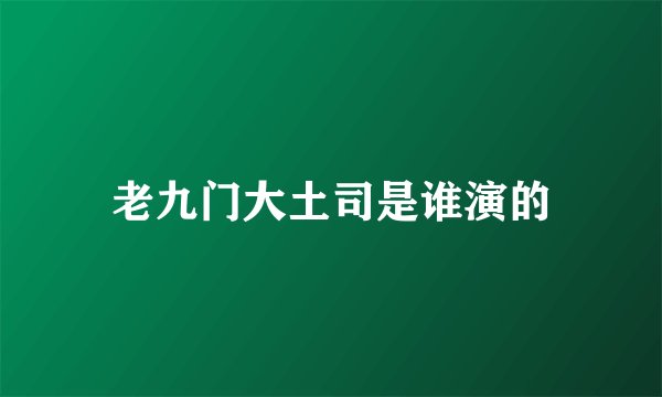 老九门大土司是谁演的