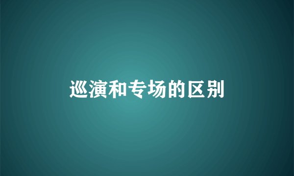 巡演和专场的区别
