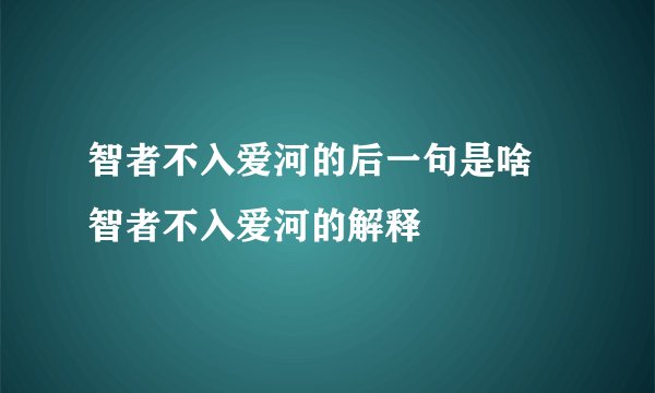 智者不入爱河的后一句是啥 智者不入爱河的解释