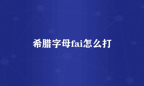 希腊字母fai怎么打